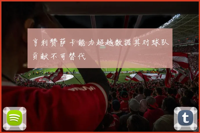 亨利赞萨卡能力超越数据其对球队贡献不可替代