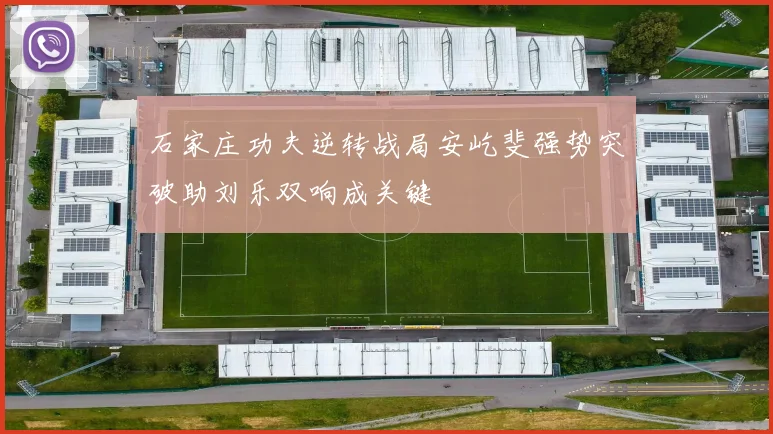 石家庄功夫逆转战局安屹斐强势突破助刘乐双响成关键