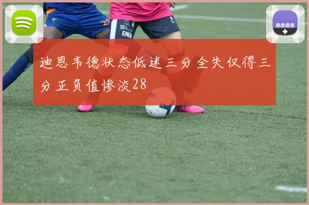 迪恩韦德状态低迷三分全失仅得三分正负值惨淡28