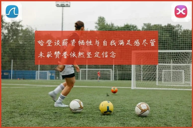 哈登谈薪资牺牲与自我满足感尽管未获赞誉依然坚定信念