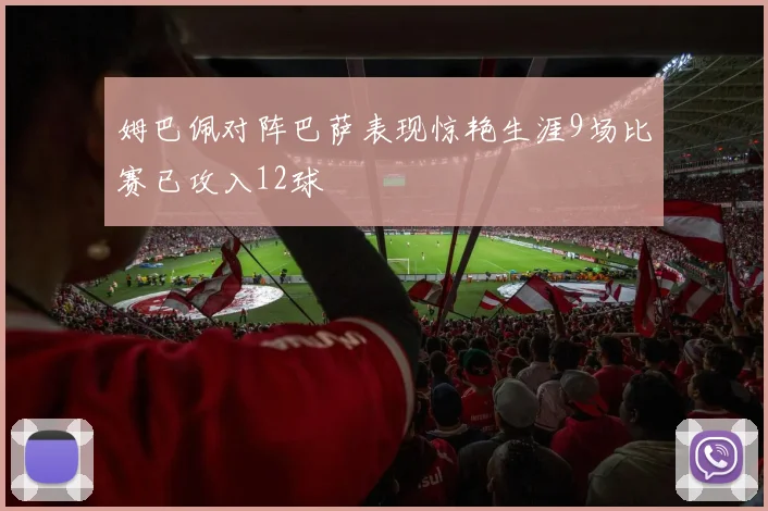 姆巴佩对阵巴萨表现惊艳生涯9场比赛已攻入12球