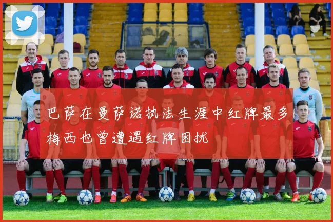巴萨在曼萨诺执法生涯中红牌最多梅西也曾遭遇红牌困扰