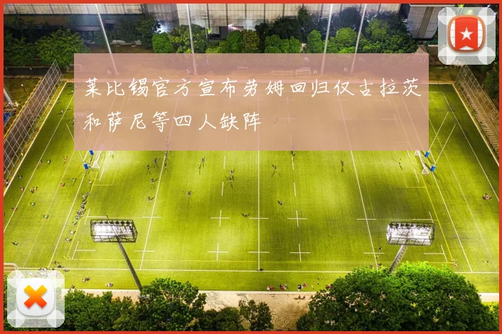 莱比锡官方宣布劳姆回归仅古拉茨和萨尼等四人缺阵