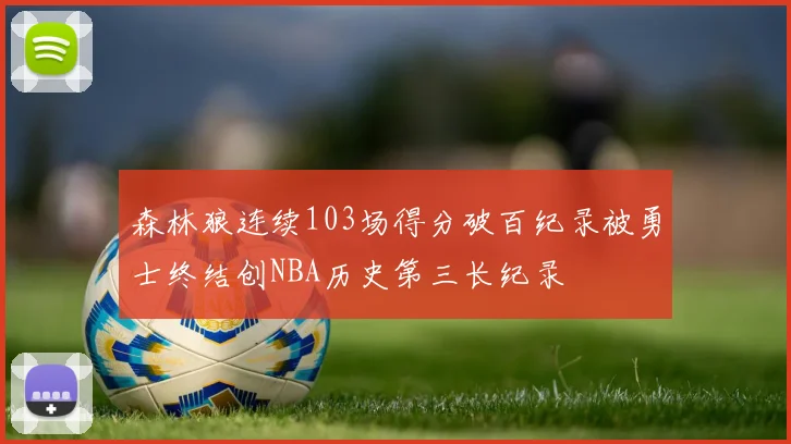 森林狼连续103场得分破百纪录被勇士终结创NBA历史第三长纪录