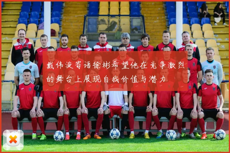 戴伟浚寄语徐彬希望他在竞争激烈的舞台上展现自我价值与潜力